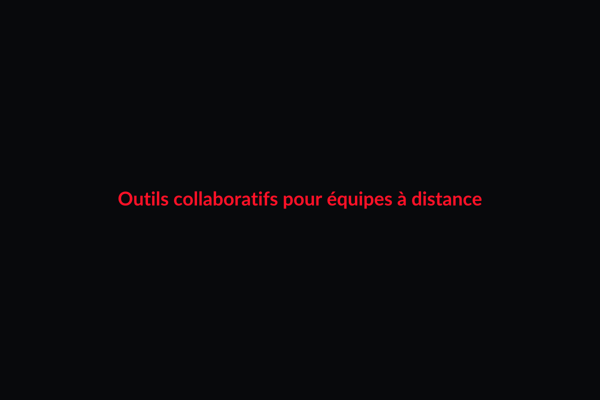 Outils collaboratifs pour équipes à distance